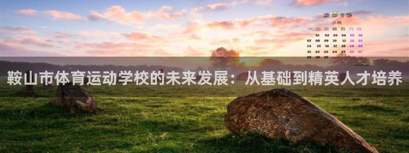 MK体育官方正版app娱乐平台:鞍山市体育运动学校的未来发展